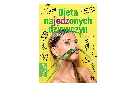 Dieta najedzonych dziewczyn: nowa książka o diecie bez głodzenia się, bez ograniczeń